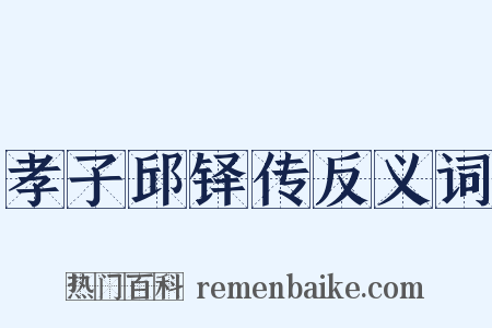 孝子邱铎传反义词是什么意思的图片